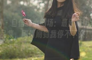 微密圈 – 自信的小剧场：最新辣妈女神作品集，剧情刷到我停不下来！